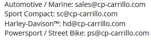 Contact Info: automotive/marine: sales@cp-carrillodotcom,sport compact: sc@cp-carrillodotcom,Harley-Davison: hd@cp-carrillodotcom,Powersport/Street Bike: ps@cp-carrillodotcom